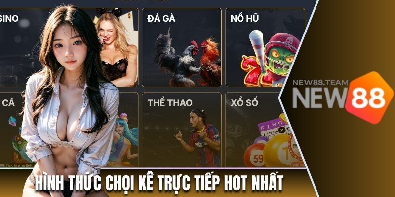 Hình thức chọi kê trực tiếp hot nhất