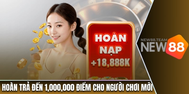 Ưu đãi hoàn trả đến 1,000,000 điểm cho người chơi mới
