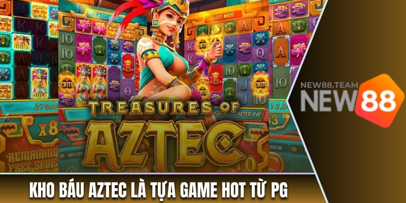 Kho báu Aztec là tựa game hot từ PG