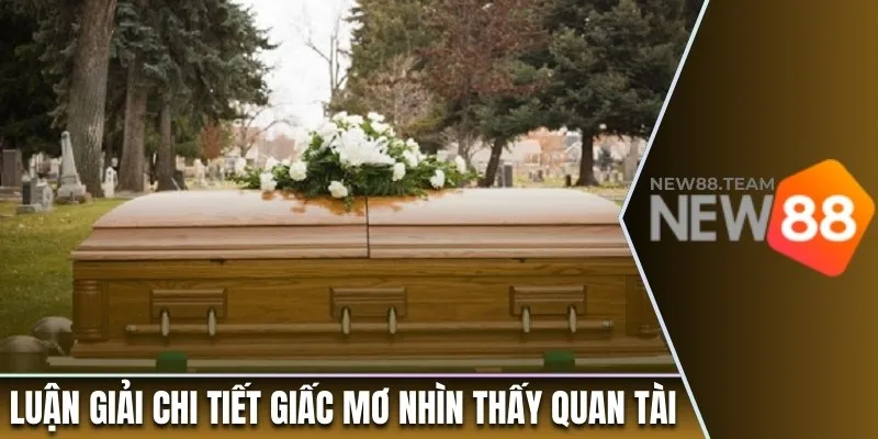 Luận giải chi tiết giấc mơ nhìn thấy quan tài