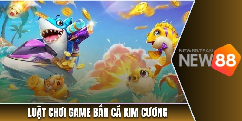 Luật chơi game săn cá kim cương trực tuyến 
