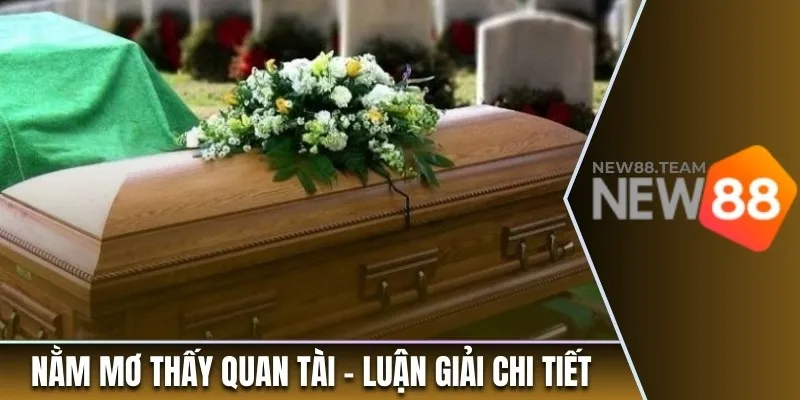 Số thần tài từ chiêm bao nằm mơ thấy quan tài