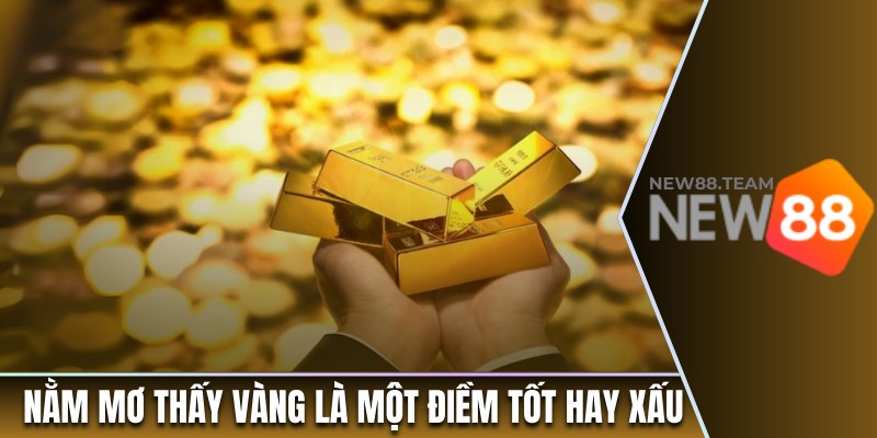 Nằm mơ thấy vàng là một điềm tốt hay xấu