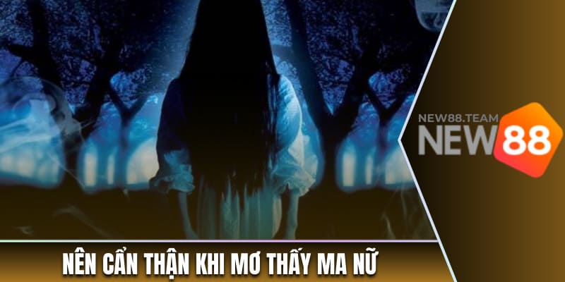 Nên cẩn thận khi mơ thấy ma nữ