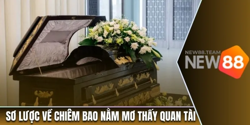 Sơ lược về chiêm bao nằm mơ thấy quan tài
