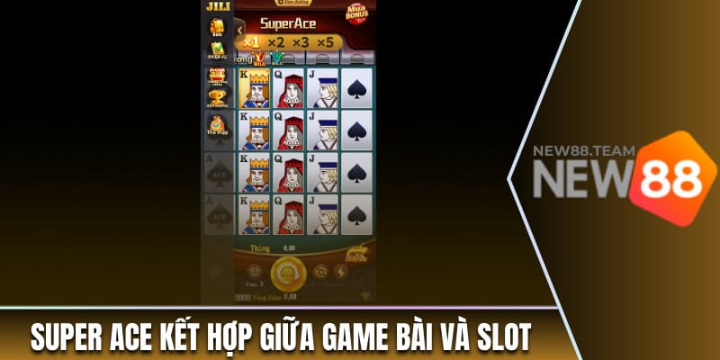 Super Ace kết hợp giữa game bài và slot