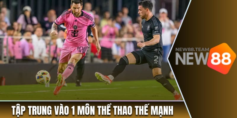 Tập trung vào 1 môn thể thao thế mạnh