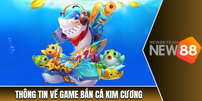 Thông tin sơ lược về game bắn cá kim cương