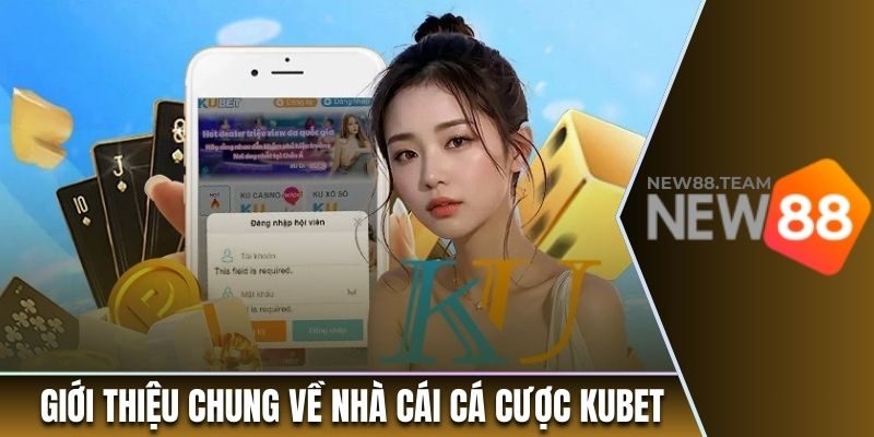 Tìm hiểu thông tin chung về nhà cái Kubet
