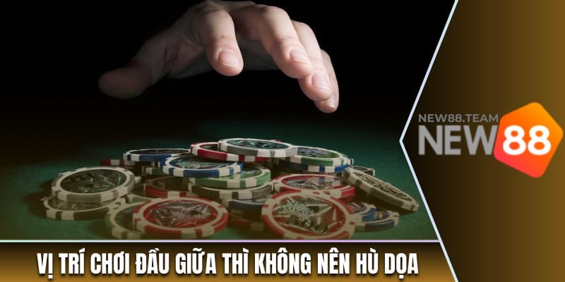 Vị trí chơi đầu giữa thì không nên hù dọa